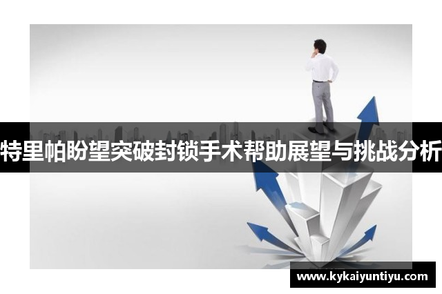 特里帕盼望突破封锁手术帮助展望与挑战分析