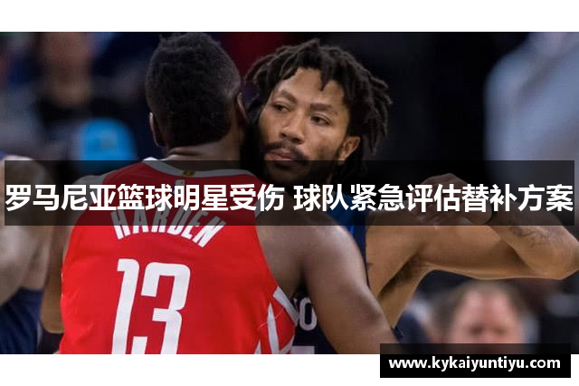 罗马尼亚篮球明星受伤 球队紧急评估替补方案