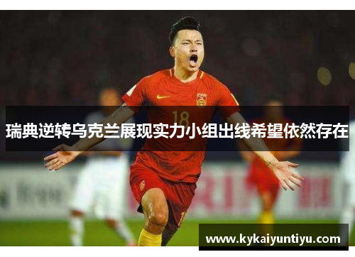 瑞典逆转乌克兰展现实力小组出线希望依然存在
