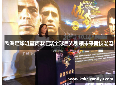 欧洲足球明星赛事汇聚全球目光引领未来竞技潮流