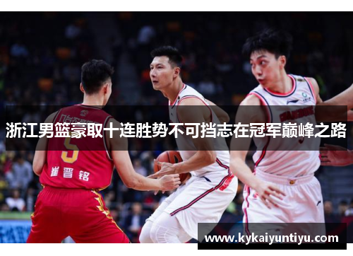 浙江男篮豪取十连胜势不可挡志在冠军巅峰之路