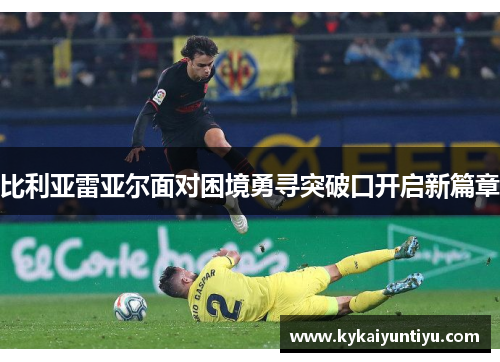 比利亚雷亚尔面对困境勇寻突破口开启新篇章