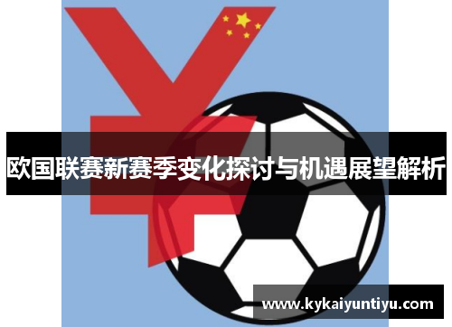 欧国联赛新赛季变化探讨与机遇展望解析