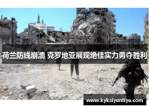 荷兰防线崩溃 克罗地亚展现绝佳实力勇夺胜利