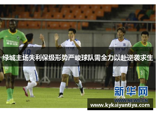 绿城主场失利保级形势严峻球队需全力以赴逆袭求生