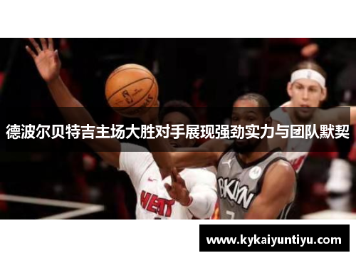 德波尔贝特吉主场大胜对手展现强劲实力与团队默契