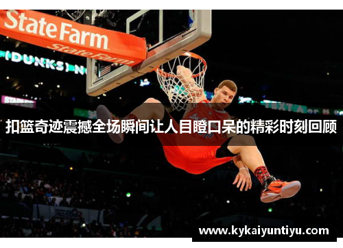 扣篮奇迹震撼全场瞬间让人目瞪口呆的精彩时刻回顾