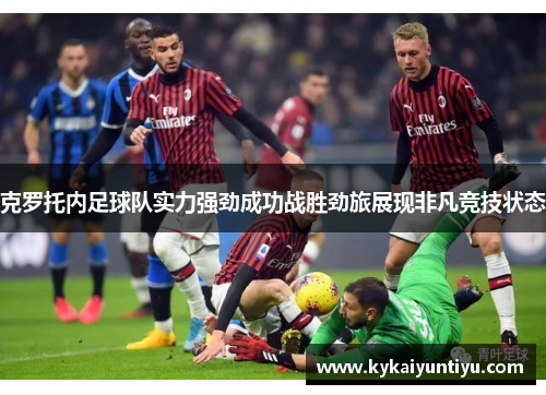 克罗托内足球队实力强劲成功战胜劲旅展现非凡竞技状态
