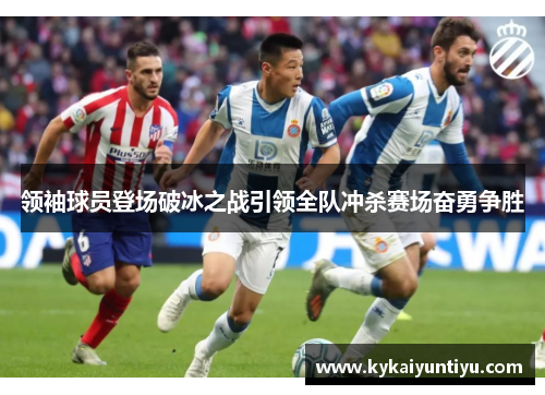 领袖球员登场破冰之战引领全队冲杀赛场奋勇争胜