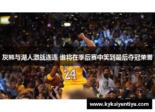 灰熊与湖人激战连连 谁将在季后赛中笑到最后夺冠荣誉